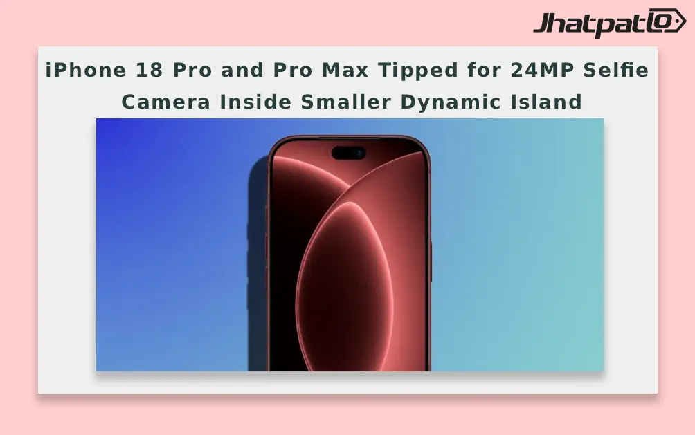  iPhone 18 Pro and Pro Max Tipped for 24MP Selfie Camera Inside Smaller Dynamic Island